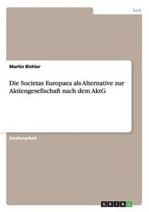 Die Societas Europaea als Alternative zur Aktiengesellschaft nach dem AktG