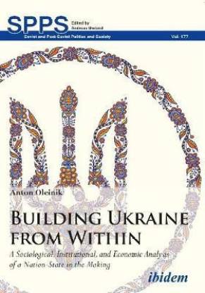 Building Ukraine from Within - A Sociological, Institutional, and Economic Analysis of a Nation-State in the Making