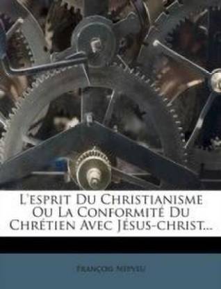 L'Esprit Du Christianisme Ou La Conformite Du Chretien Avec Jesus-Christ...