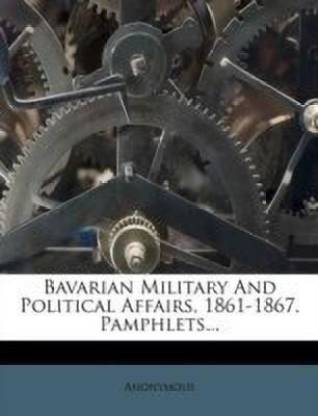 Bavarian Military and Political Affairs, 1861-1867, Pamphlets...