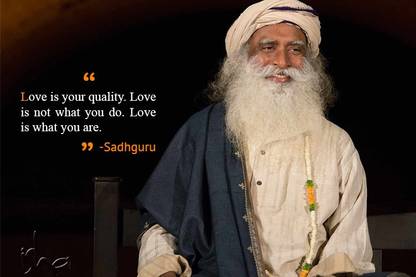 Sadhguru Quotes On Love Love Is Not What You Do. Love Is What You Are - Sadhguru Dhyanalinga Isha  Foundation Linga Bhairavi Motivational Quotes Wall Poster Photographic  Paper - Abstract, Animals, Animation & Cartoons, Architecture, Art