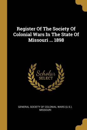Register Of The Society Of Colonial Wars In The State Of Missouri ... 1898