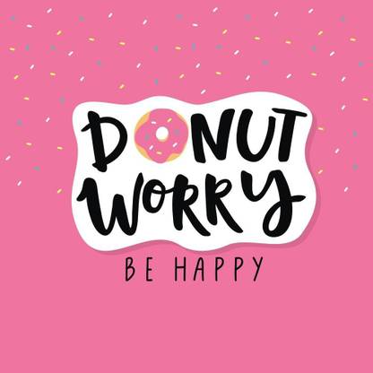 Donut Worry Be Happy Poster Valentine Poster Paper Print Quotes Motivation Posters In India Buy Art Film Design Movie Music Nature And Educational Paintings Wallpapers At Flipkart Com