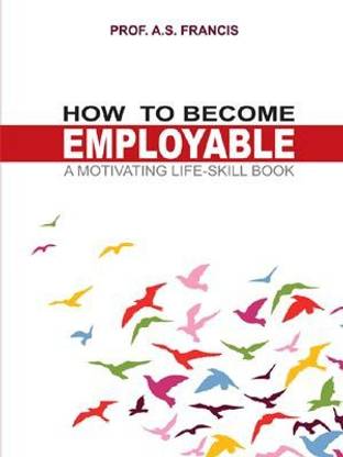 How To Become Employable A Motivating Life - Skill Book: Buy How To Become  Employable A Motivating Life - Skill Book By Prof . A . S. Francis At Low  Price In India | Flipkart.com