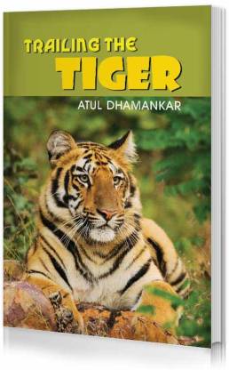 Trailing The Tiger | Informative Book By Atul Dhamankar On His Study Of  Tigers And His Unforgettable Experiences | A Definitive Guide To Gain  Information On National Animal Of India: Buy Trailing