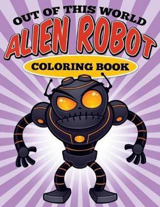 Out of this World - Alien Robot Coloring Book: Buy Out of this ...