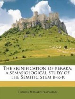 The Signification of Beraka; A Semasiological Study of the Semitic Stem B-R-K
