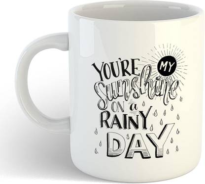 Rs Case You Are My Sunshine On A Rainy Day Love Quote Printed Coffee Tea Ideal To Gift To Boyfriend Girlfriend Wife Husband Friend Bestfriend Ceramic Coffee Mug Price In India Buy Rs Case You Are My Sunshine
