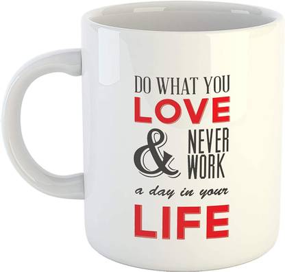 Artscoop Inspirational Quotes Cup Do What You Love And Never Work A Day In Your Life Printed Coffee Cup 325ml Milk Cup For Mom Dad Sister Friend Ceramic Coffee Mug Price In India