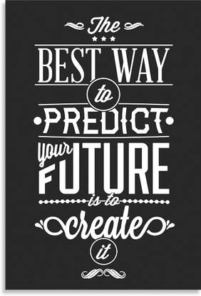 The Best Way To Predict Your Future Is To Create It ...