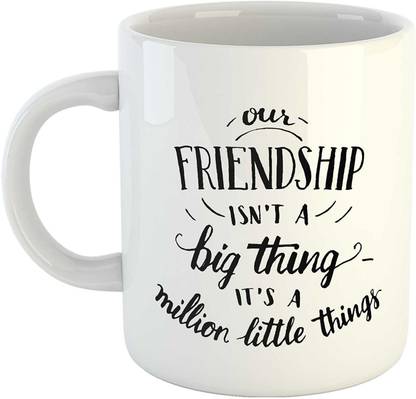 Tonkwalas Our Friendship Isn T A Big Thing It S A Million Little Things Quotes Printed Tw Whitemug 206 Coffee Best Friendship Gift Idea Ceramic Coffee Mug Price In India Buy Tonkwalas Our