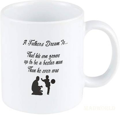 Madworld A Father S Dream Is Son Growth Attractive Fathers Day Quotes Printed Ceramic White Coffee Best Gift For Birthday For Fathers Day Family For Dad S Special Day Ceramic Coffee Mug Price In