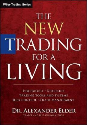 The New Trading for a Living - Psychology, Discipline, Trading Tools and Systems, Risk Control and Trade Management