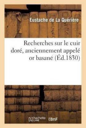 Recherches Sur Le Cuir Dore, Anciennement Appele or Basane, Et Description de Plusieurs
