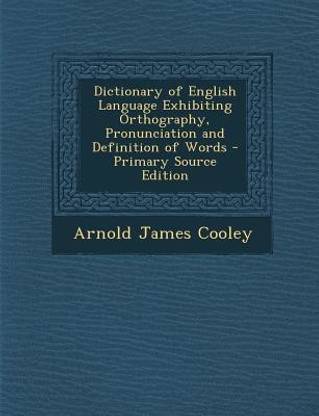 Dictionary Of English Language Exhibiting Orthography Pronunciation And Definition Of Words Primary Source Edition Buy Dictionary Of English Language Exhibiting Orthography Pronunciation And Definition Of Words Primary Source Edition By