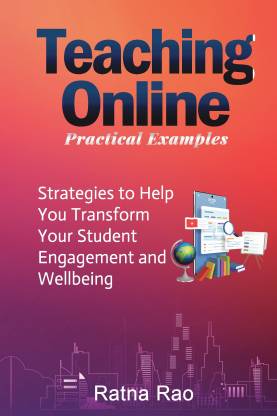 Teaching Online Practical Examples  - Strategies to Help You Transform Your Student Engagement and Wellbeing