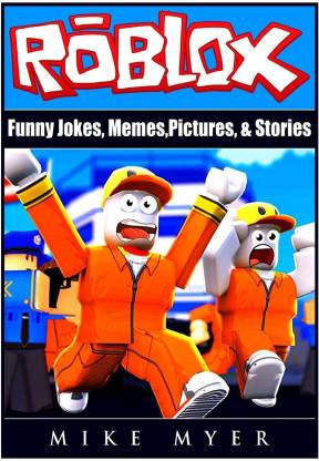 Roblox Funny Jokes, Memes, Pictures, & Stories: Buy Roblox Funny Jokes,  Memes, Pictures, & Stories by Myer Mike at Low Price in India 