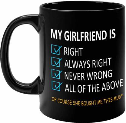 FirseBUY Funny for Boyfriend - Girlfriend is Always Right Never Wrong Ceramic Coffee Mug Price in India - Buy FirseBUY Funny for Boyfriend - Girlfriend is Always Right Never Wrong Ceramic Coffee FirseBUY Funny for Boyfriend - Girlfriend is Always Right Never Wrong Ceramic Coffee Mug Price in India - Buy FirseBUY Funny for Boyfriend - Girlfriend is Always Right Never Wrong Ceramic Coffee