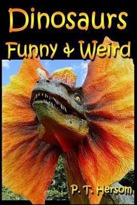 Dinosaurs Funny & Weird Extinct Animals - Learn with Amazing Dinosaur Pictures and Fun Facts about Dinosaur Fossils, Names and More, a Kids Book about: Buy Dinosaurs Funny & Weird Extinct Animals - Dinosaurs Funny & Weird Extinct Animals - Learn with Amazing Dinosaur Pictures and Fun Facts about Dinosaur Fossils, Names and More, a Kids Book about: Buy Dinosaurs Funny & Weird Extinct Animals -