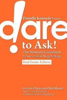 Danielle Kennedy Presents...Dare to Ask! the Woman's Guidebook to Negotiating, Real Estate Edition