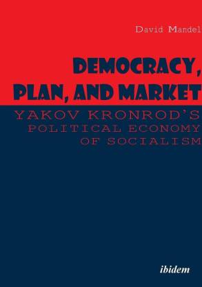 Democracy, Plan, and Market: Yakov Kronrod's Political Economy of Socialism