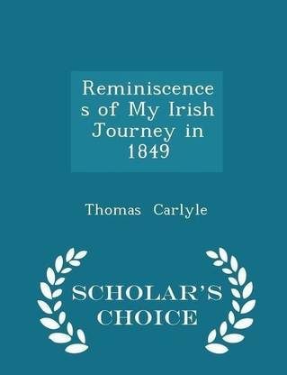 Reminiscences Of My Irish Journey In 1849 Scholar S Choice Edition Buy Reminiscences Of My Irish Journey In 1849 Scholar S Choice Edition By Carlyle Thomas At Low Price In India Flipkart Com
