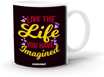Friendskart Live The Life You Imagined Ceramic Coffee Mug Price In India Buy Friendskart Live The Life You Imagined Ceramic Coffee Mug Online At Flipkart Com