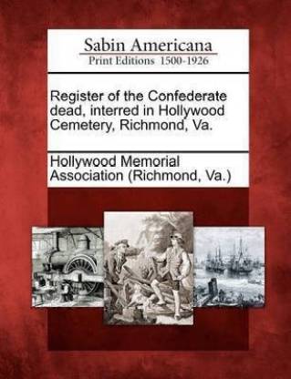 Register of the Confederate Dead, Interred in Hollywood Cemetery, Richmond, Va.