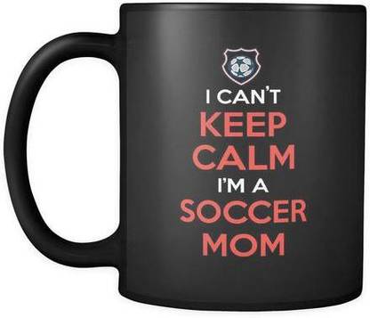 Sky Dot i cant keep calm im a soccer mom funny gifts black Ceramic Coffee Mug Price in India - Buy Sky Dot i cant keep calm im a soccer mom funny Sky Dot i cant keep calm im a soccer mom funny gifts black Ceramic Coffee Mug Price in India - Buy Sky Dot i cant keep calm im a soccer mom funny