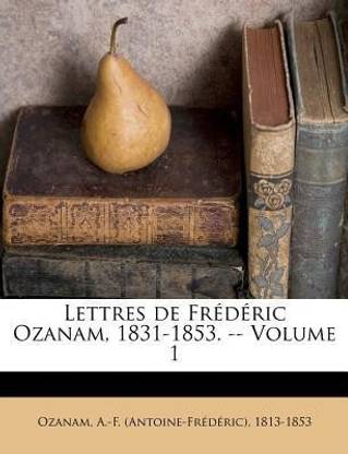 Lettres de Frederic Ozanam, 1831-1853. -- Volume 1