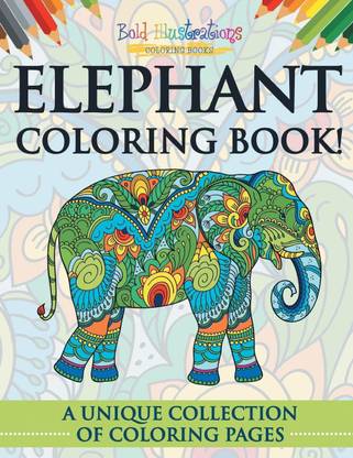Download Elephant Coloring Book A Unique Collection Of Coloring Pages Buy Elephant Coloring Book A Unique Collection Of Coloring Pages By Illustrations Bold At Low Price In India Flipkart Com