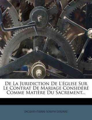 De La Juridiction De L'eglise Sur Le Contrat De Mariage Considere Comme Matiere Du Sacrement...