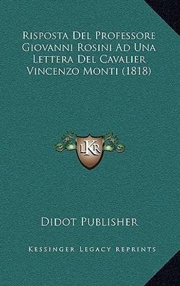 Risposta Del Professore Giovanni Rosini Ad Una Lettera Del Cavalier Vincenzo Monti (1818): Buy Risposta Del Professore Giovanni Rosini Ad Una Lettera ...