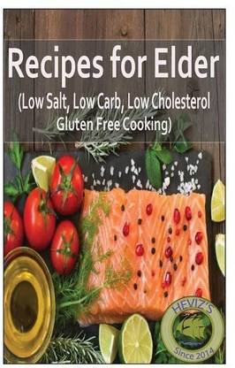 Recipes For Elder Low Salt Low Carb Low Cholesterol Gluten Free Cooking Buy Recipes For Elder Low Salt Low Carb Low Cholesterol Gluten Free Cooking By Heviz S At Low Price In India