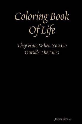Download Coloring Book Of Life They Hate When You Go Outside The Lines Buy Coloring Book Of Life They Hate When You Go Outside The Lines By Cohen Sr Jason At Low Price