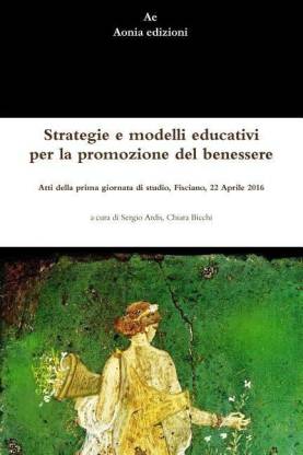 Strategie e modelli educativi per la promozione del benessere. Atti della prima giornata di studio, Fisciano, 22 Aprile 2016