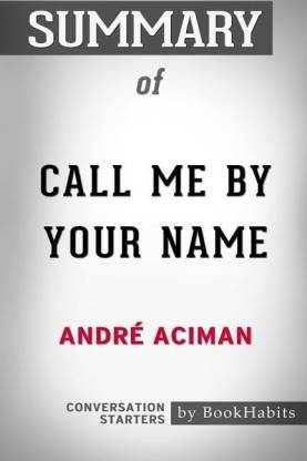 Summary Of Call Me By Your Name By Andre Aciman Buy Summary Of Call Me By Your Name By Andre Aciman By Bookhabits At Low Price In India Flipkart Com