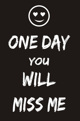 one day u will miss me