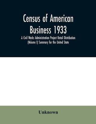 Census of American business 1933 A Civil Works Administration Project Retail Distribution (Volume I) Summary for the United State