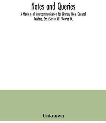 Notes and queries; A Medium of Intercommunication for Literary Men, General Readers, Etc. (Series XII) Volume IX.