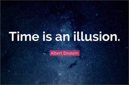 Time Is An Illusion Quote Albert Einstein 'Time Is An Illusion' Quote Poster Paper Print - Quotes &  Motivation Posters In India - Buy Art, Film, Design, Movie, Music, Nature  And Educational Paintings/Wallpapers At Flipkart.com
