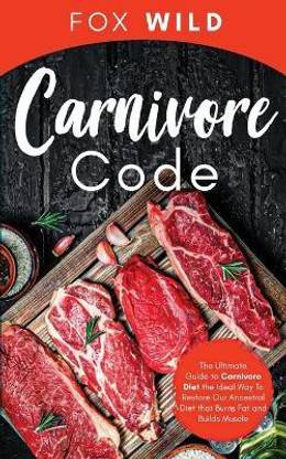 Carnivore Code The Ultimate Guide To Carnivore Diet The Ideal Way To Restore Our Ancestral Diet That Burns Fat And Builds Muscle Buy Carnivore Code The Ultimate Guide To Carnivore Diet The