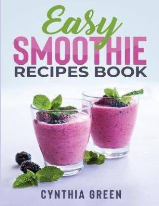 Easy Smoothie Recipes Book: Buy Easy Smoothie Recipes Book by Green Cynthia  at Low Price in India 