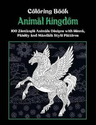 Animal Kingdom - Coloring Book - 100 Zentangle Animals Designs with Henna,  Paisley and Mandala Style Patterns: Buy Animal Kingdom - Coloring Book -  100 Zentangle Animals Designs with Henna, Paisley and