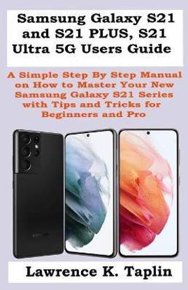 Samsung Galaxy S21 And S21 Plus S21 Ultra 5g Users Guide Buy Samsung Galaxy S21 And S21 Plus S21 Ultra 5g Users Guide By Taplin Lawrence K At Low Price In India