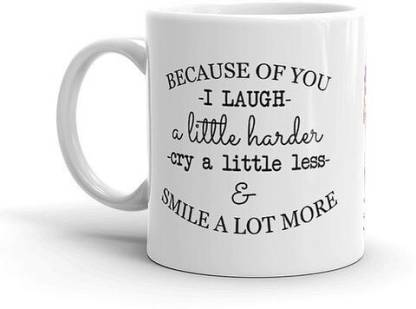 R CREATION Mug Because Of You I Laugh ,Cry & Smile Ceramic Coffee Mug