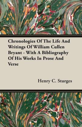 Chronologies Of The Life And Writings Of William Cullen Bryant - With A Bibliography Of His Works In Prose And Verse