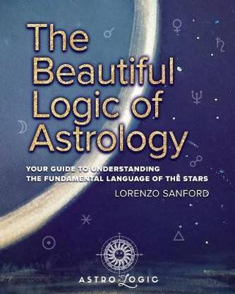 The Beautiful Logic Of Astrology, Your Guide To Understanding ...