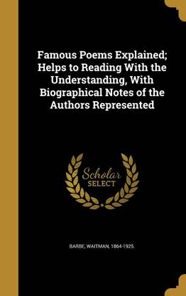 Famous Poems Explained; Helps to Reading With the Understanding, With Biographical Notes of the Authors Represented