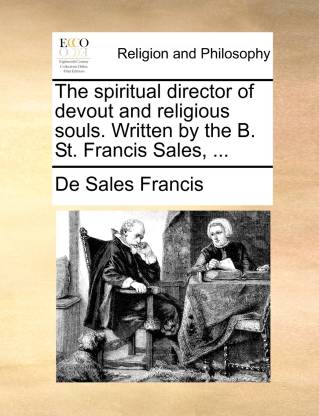The spiritual director of devout and religious souls. Written by the B. St. Francis Sales, ...
